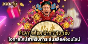 play สล็อต ฝาก 7 รับ 100 โอกาสใหม่สำหรับการเล่นสล็อตออนไลน์