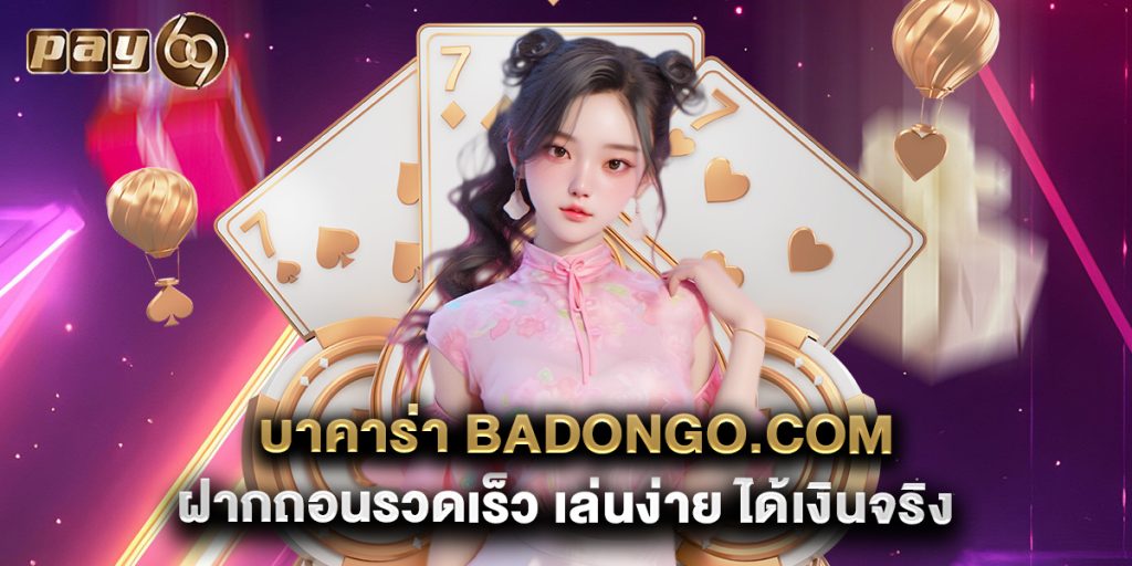 บาคาร่า badongo.com ฝากถอนรวดเร็ว เล่นง่าย ได้เงินจริง